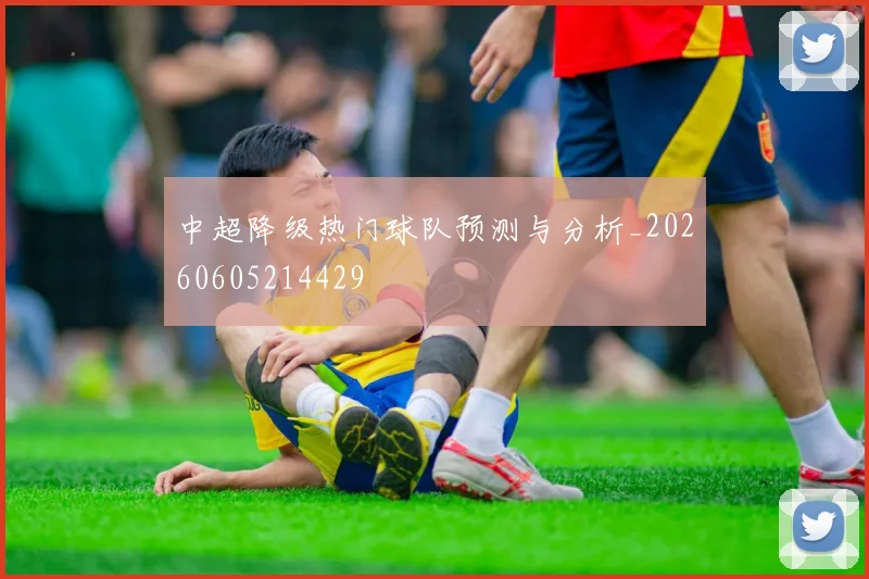 中超降级热门球队预测与分析_20260605214429