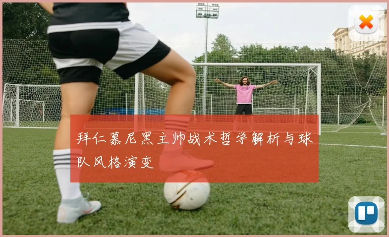 拜仁慕尼黑主帅战术哲学解析与球队风格演变
