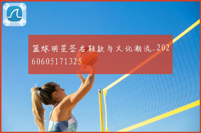 篮球明星签名鞋款与文化潮流_20260605171325