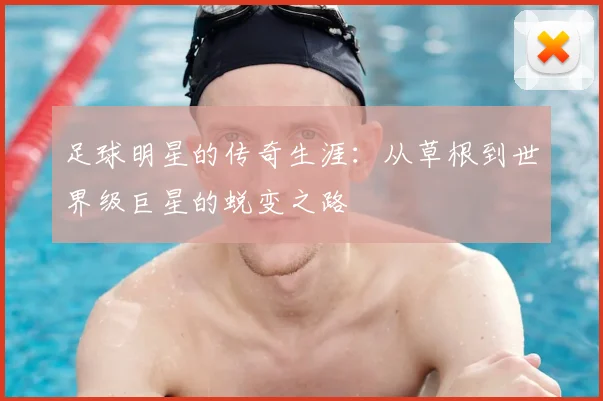 足球明星的传奇生涯:从草根到世界级巨星的蜕变之路