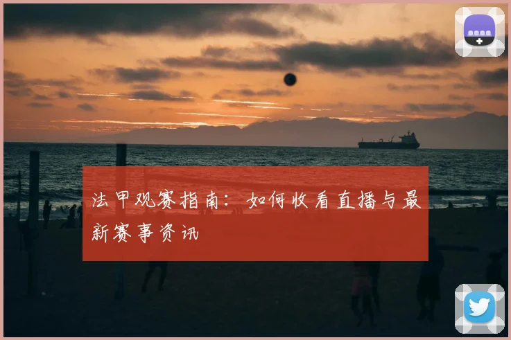 法甲观赛指南：如何收看直播与最新赛事资讯