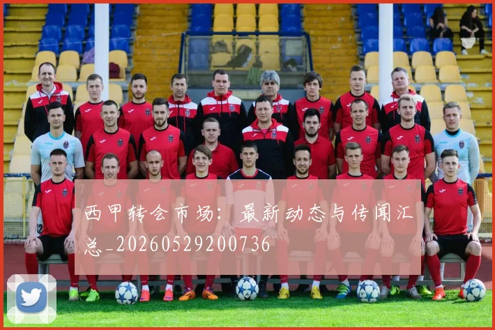 西甲转会市场:最新动态与传闻汇总_20260529200736