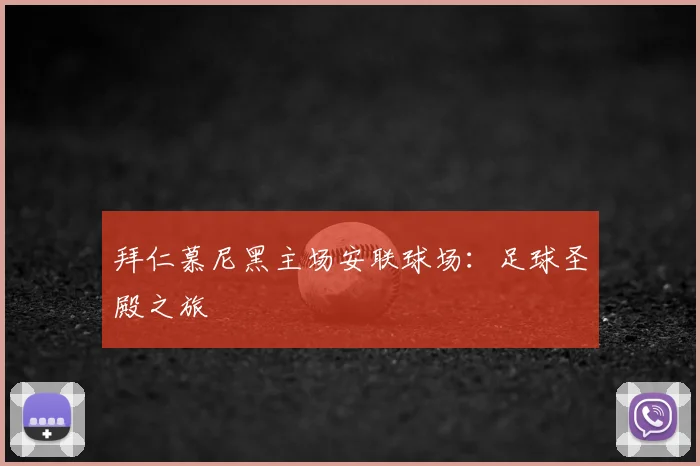 拜仁慕尼黑主场安联球场：足球圣殿之旅
