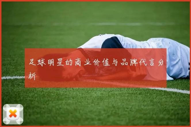 足球明星的商业价值与品牌代言分析