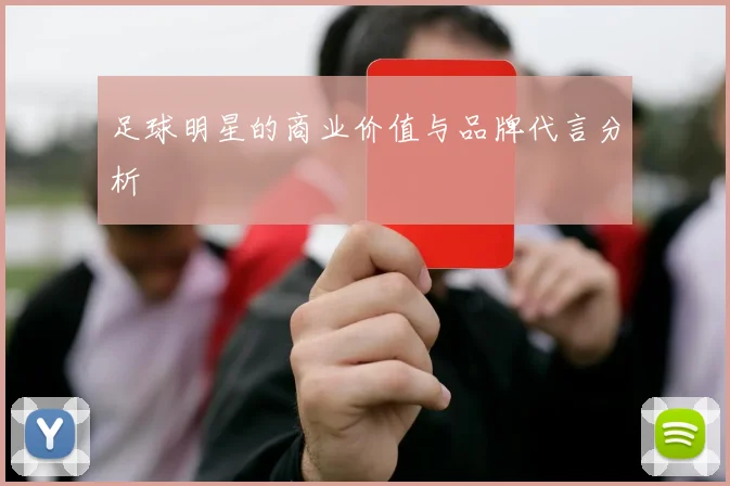 足球明星的商业价值与品牌代言分析